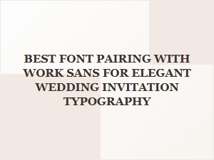 Elegant Wedding Invitation Typography with Work Sans Pairings