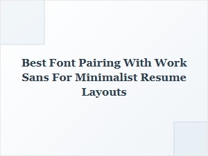 Elegant Font Pairings for Minimalist Work Sans Resumes