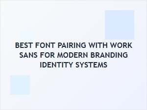 Elevate Your Brand: Best Font Pairings with Work Sans for Modern Identity Systems