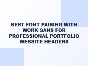Elegant Font Pairings for Work Sans Headers in Professional Portfolios