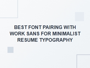Elegant Font Pairings for Work Sans in Minimalist Resumes