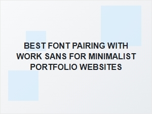 Elegant Font Pairings for Work Sans in Minimalist Portfolios