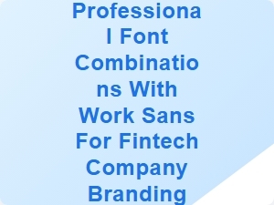 Elevate Your Fintech Brand with Professional Font Combinations Using Work Sans