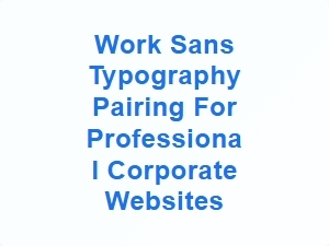 Work Sans Pairings for Sleek Corporate Interfaces